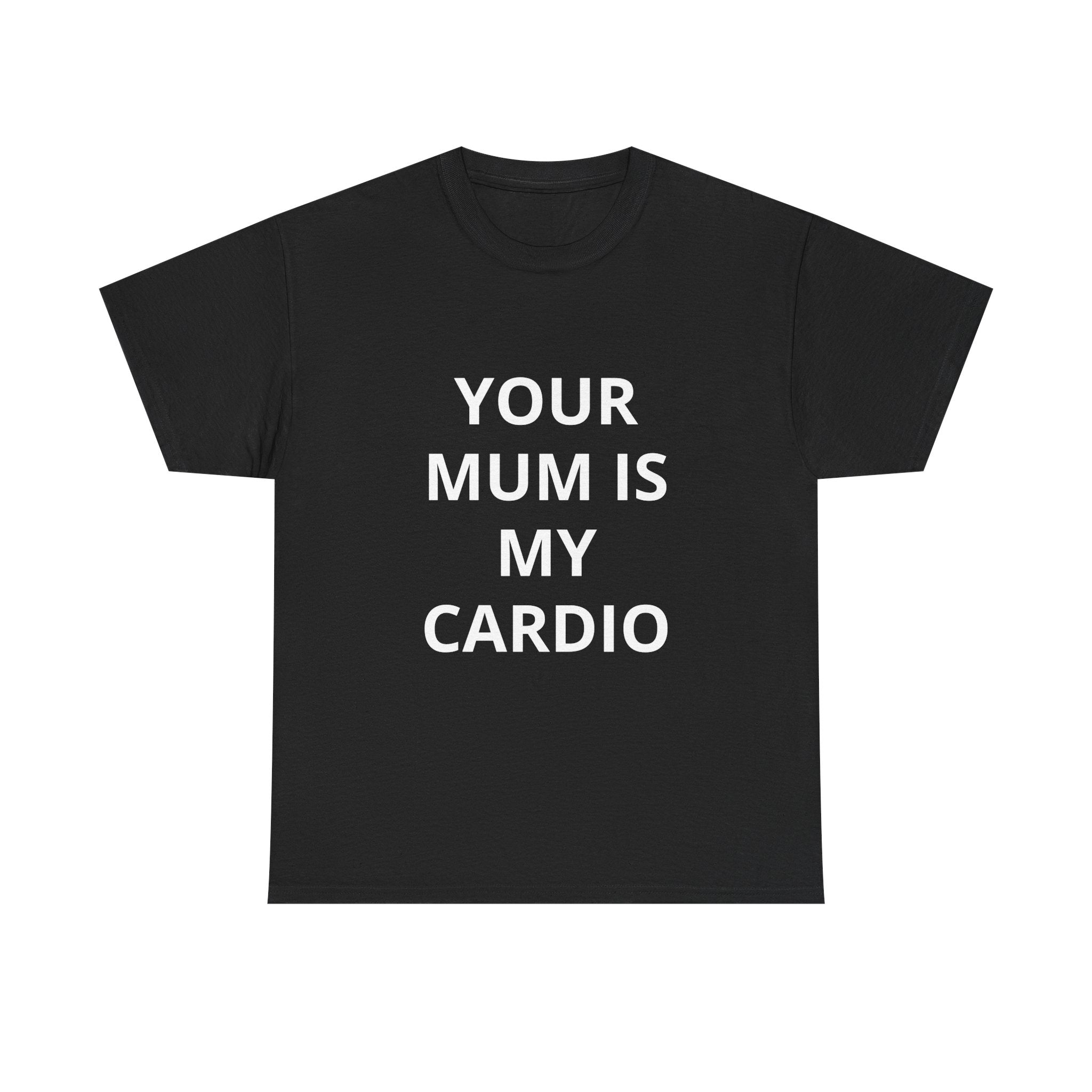 "Your Mum Is My Cardio"  Tee