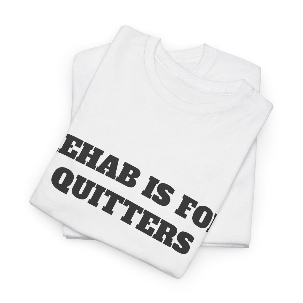 Rehab Is For Quitters Tee