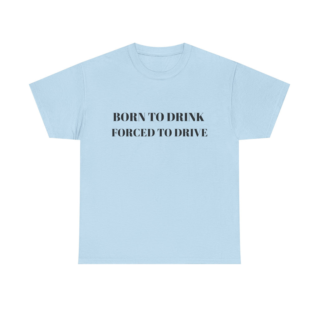 Born to Drink Forced to Drive Tee
