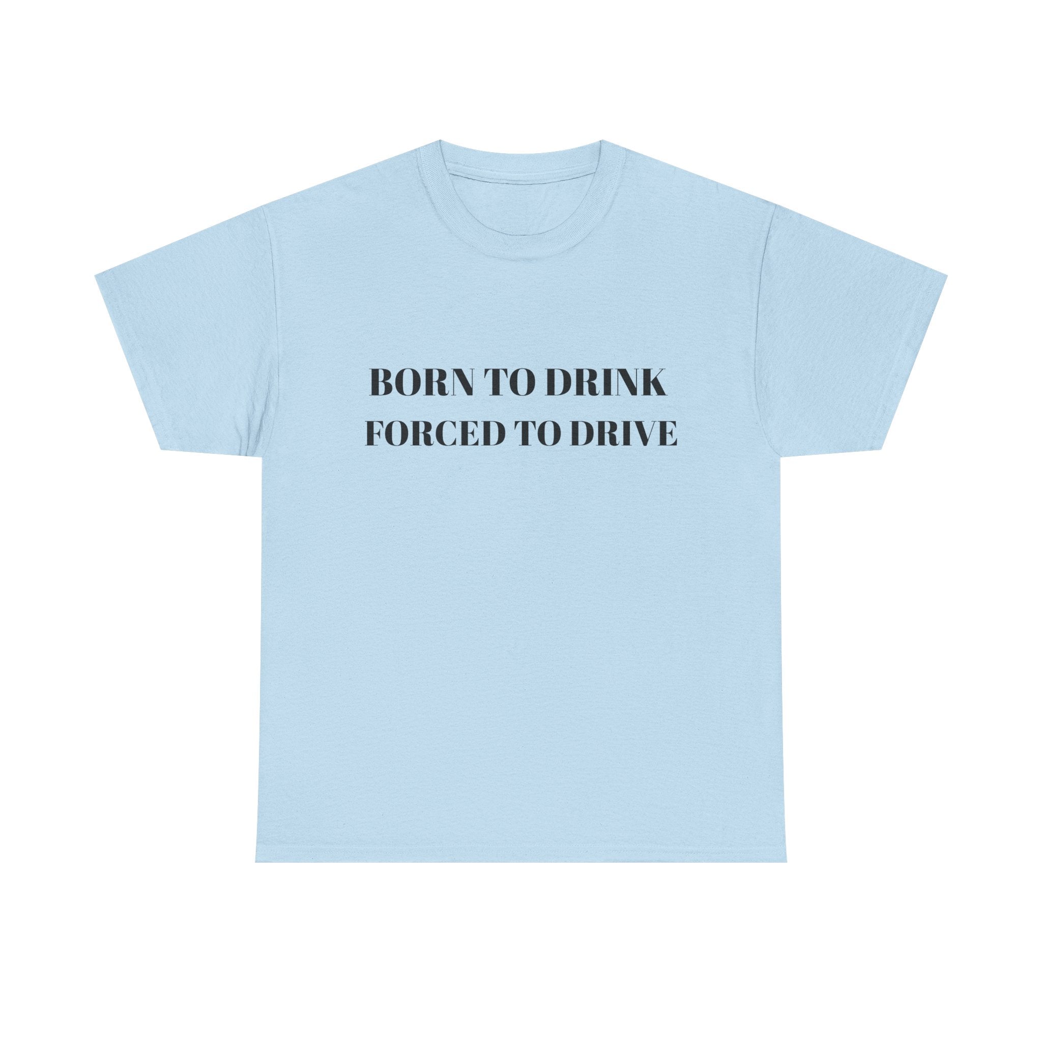 Born to Drink Forced to Drive Tee