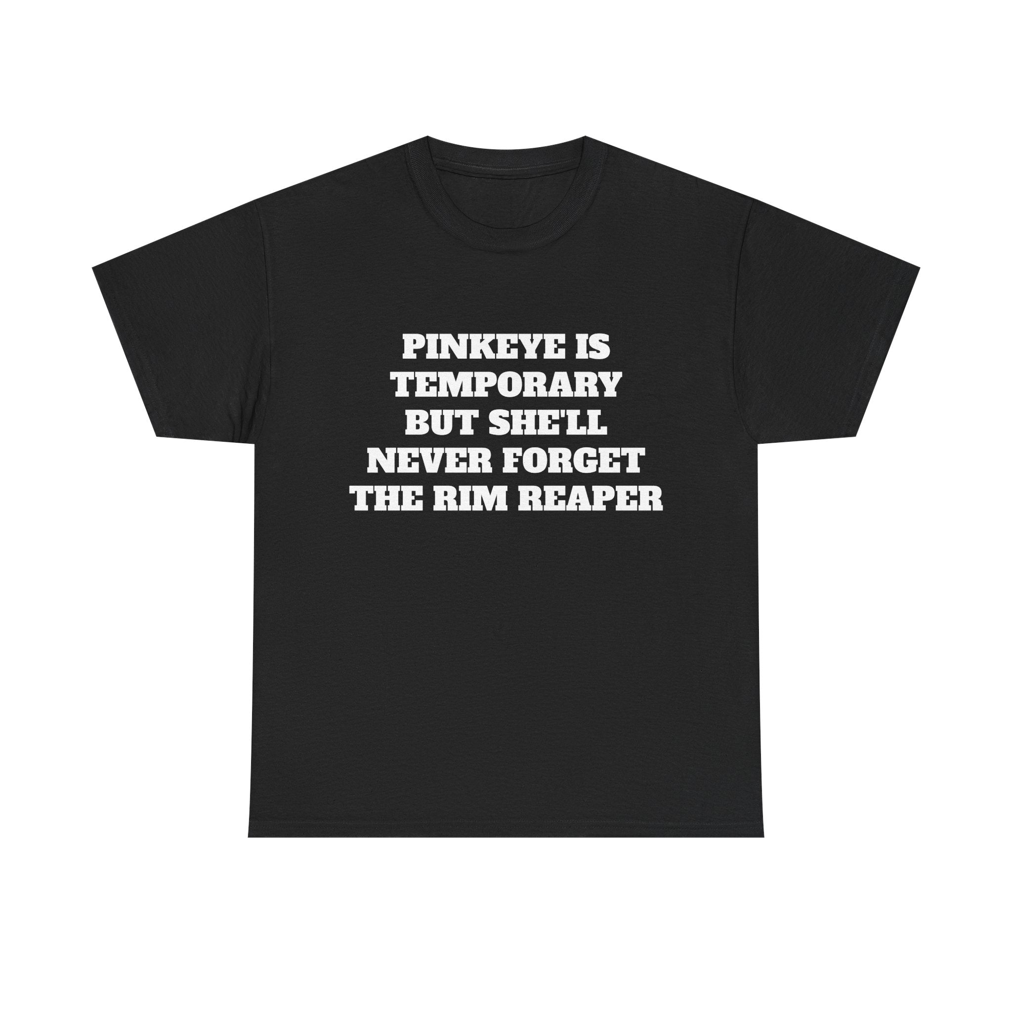 "PINK EYE IS TEMPORARY BUT SHE'LL NEVER FORGET THE RIM REAPER" Graphic Tee