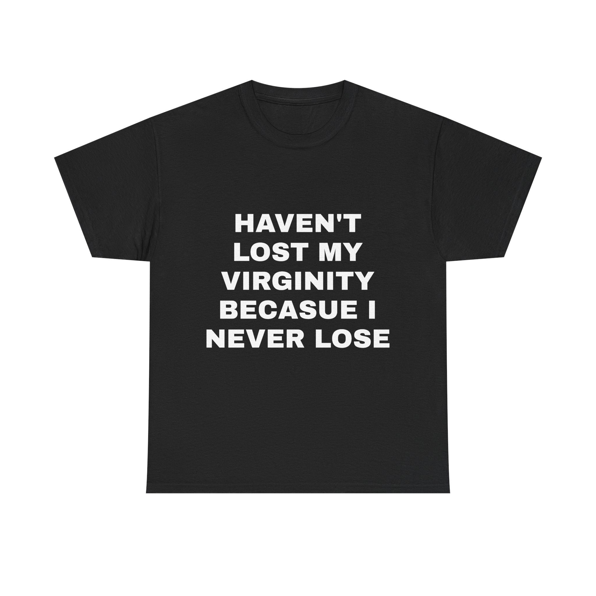 “Haven’t Lost My Virginity Because I Never Lose” Tee
