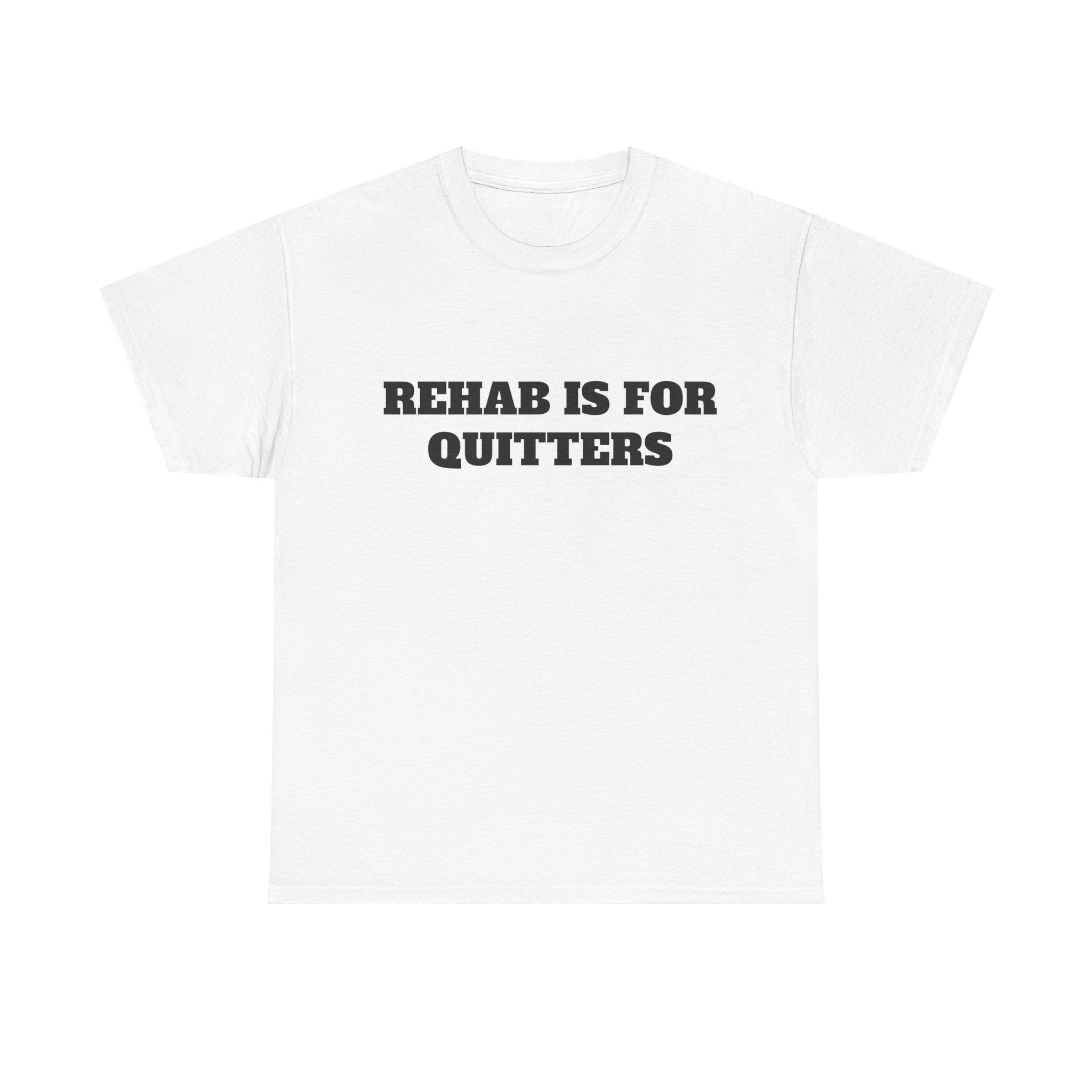 Rehab Is For Quitters Tee