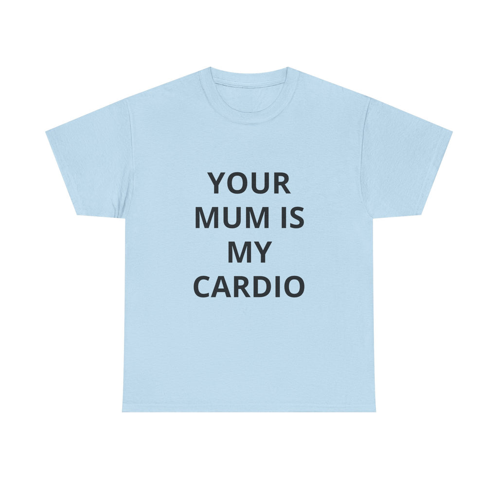 "Your Mum Is My Cardio"  Tee