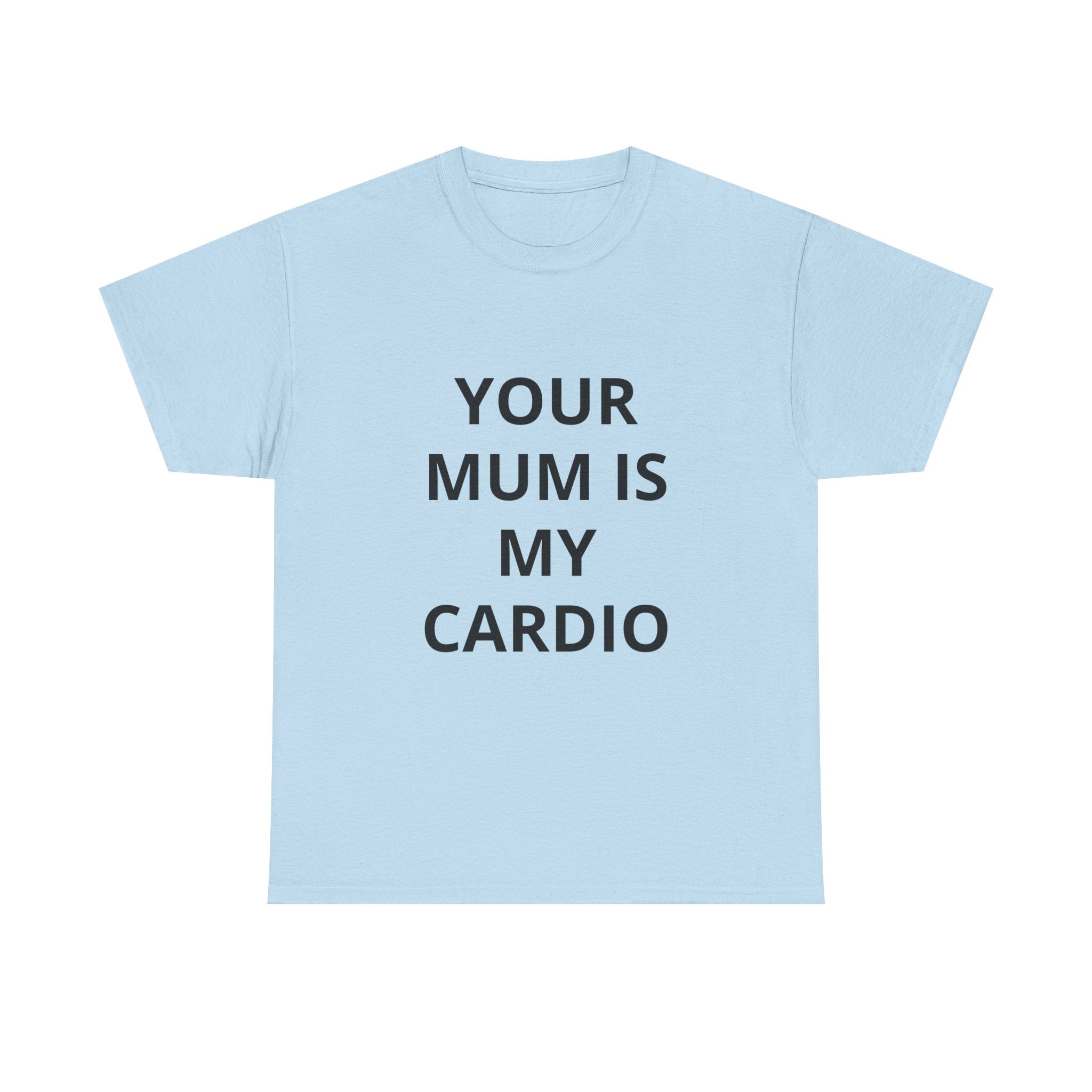 "Your Mum Is My Cardio"  Tee