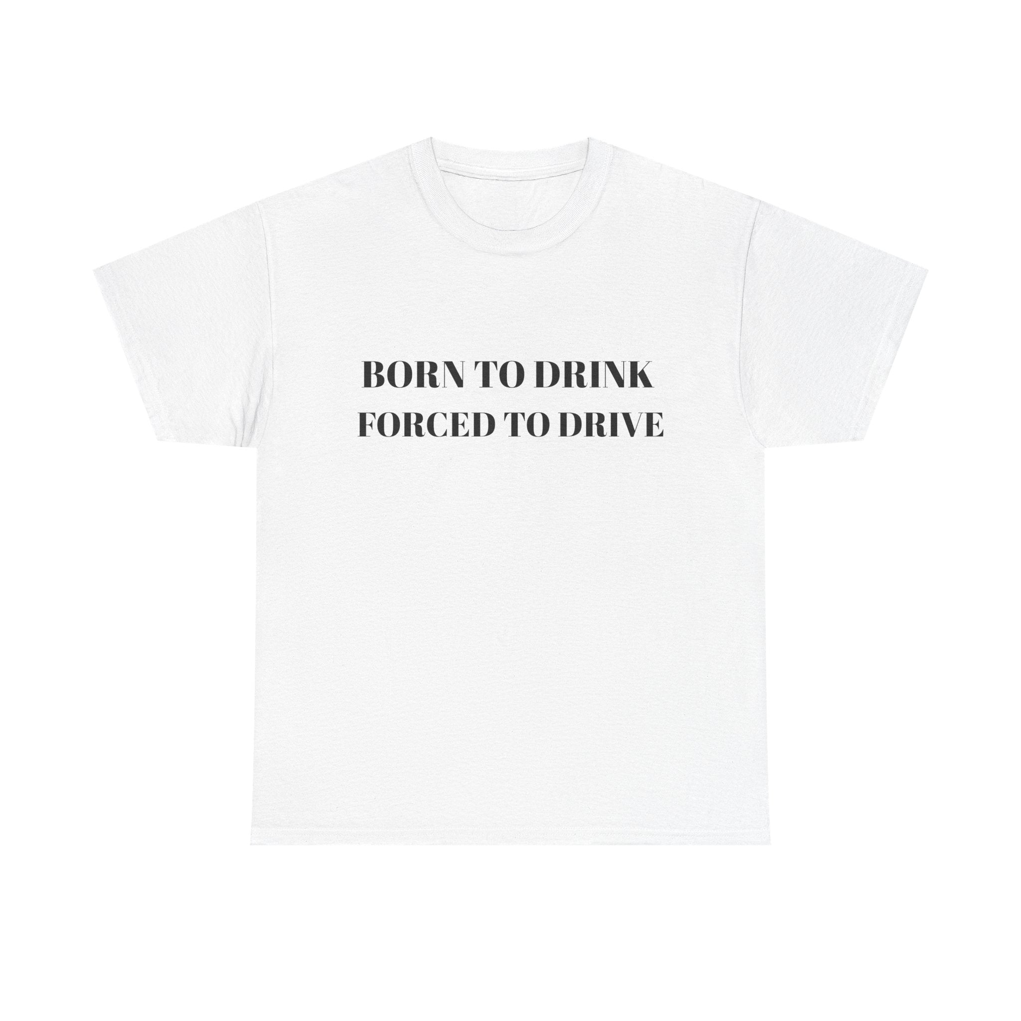 Born to Drink Forced to Drive Tee