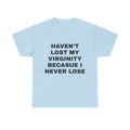 “Haven’t Lost My Virginity Because I Never Lose” Tee