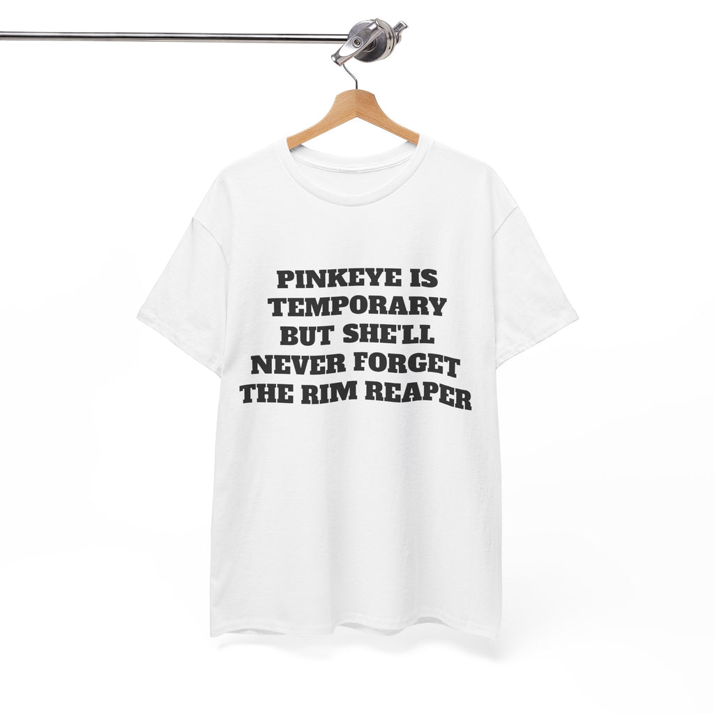 "PINK EYE IS TEMPORARY BUT SHE'LL NEVER FORGET THE RIM REAPER" Graphic Tee