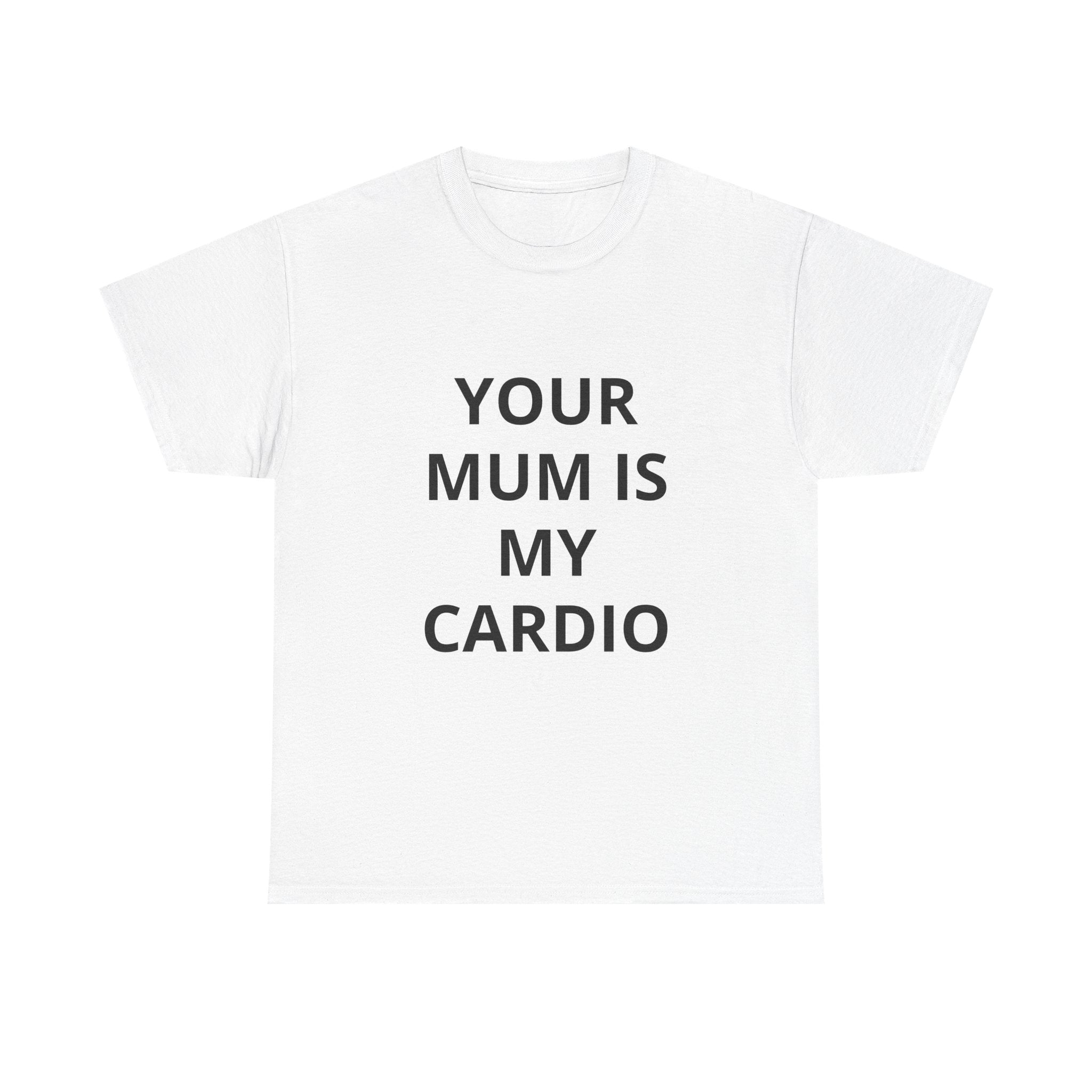 "Your Mum Is My Cardio"  Tee