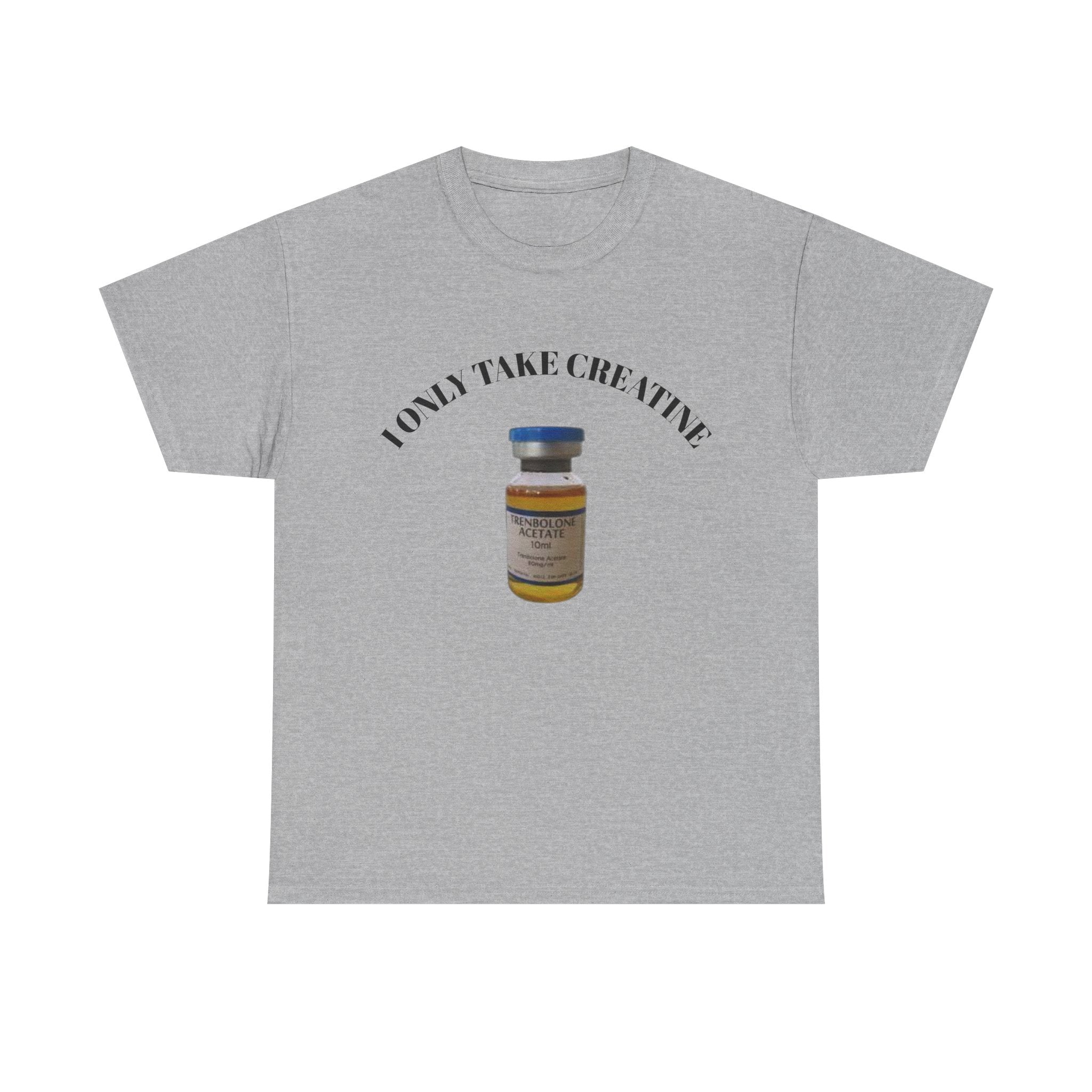 "I only take Creatine" Tee