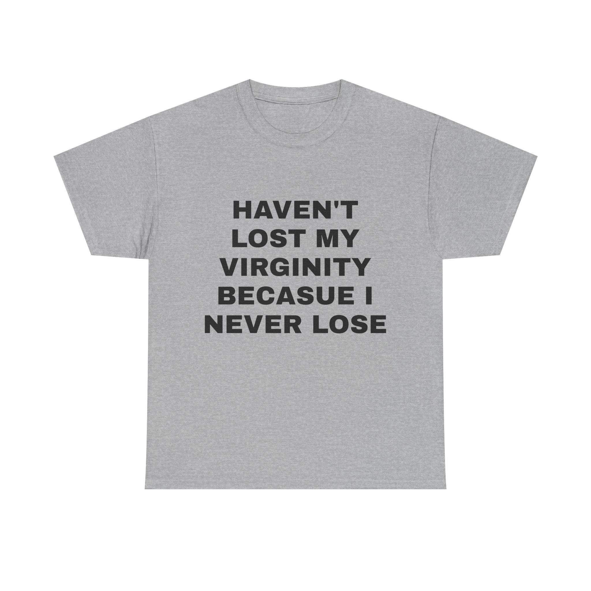 “Haven’t Lost My Virginity Because I Never Lose” Tee