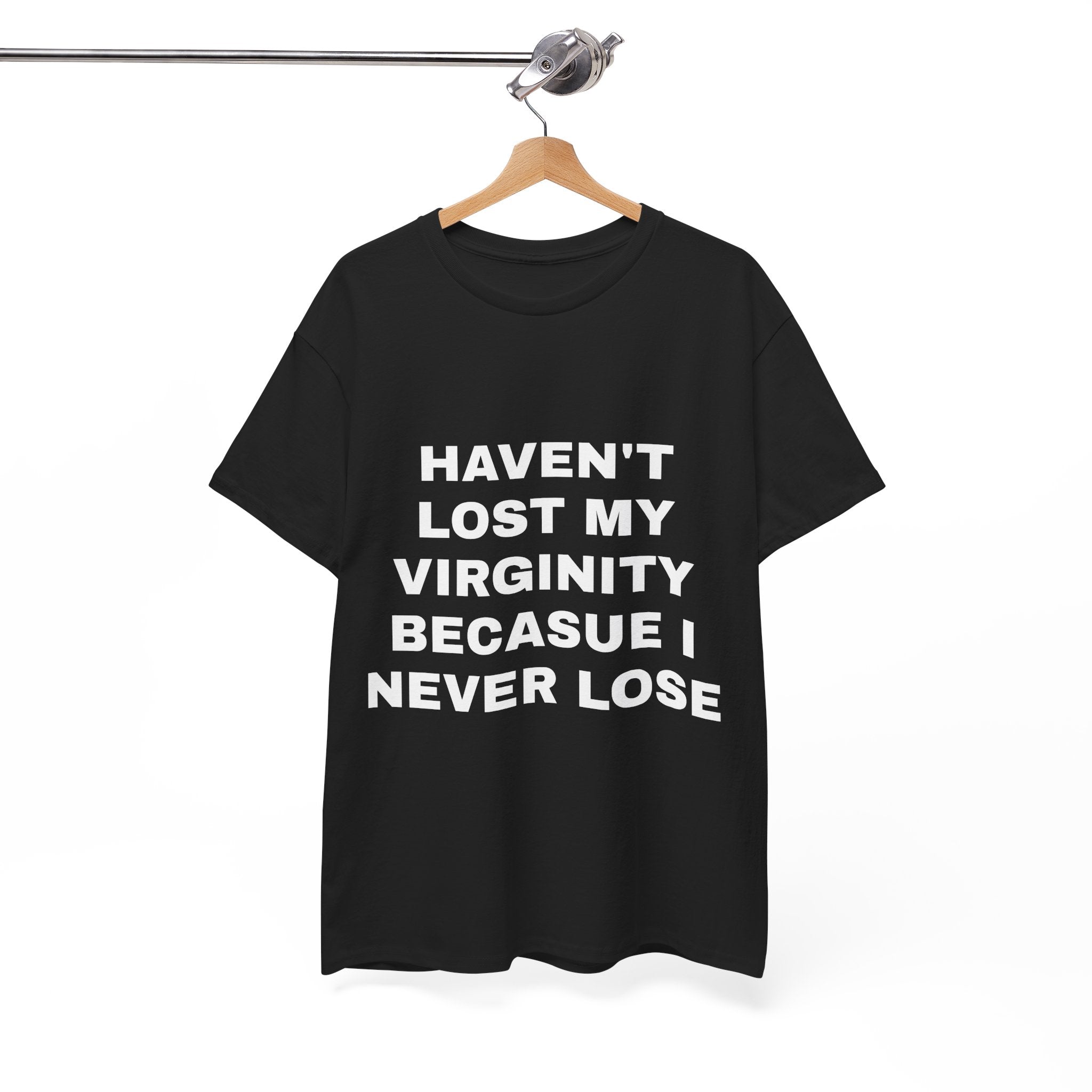 “Haven’t Lost My Virginity Because I Never Lose” Tee